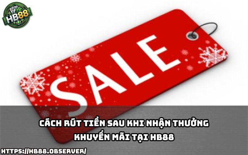 Hướng dẫn chi tiết cách rút tiền nhanh gọn sau khi nhận thưởng từ Khuyến Mãi Nạp Lần Đầu HB88